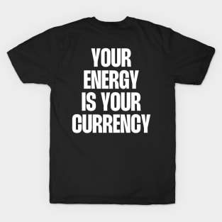 your energy is your currency T-Shirt